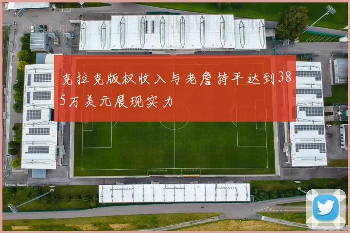 克拉克版权收入与老詹持平达到385万美元展现实力